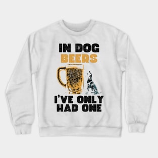 In dog beers, I've only had one. Crewneck Sweatshirt